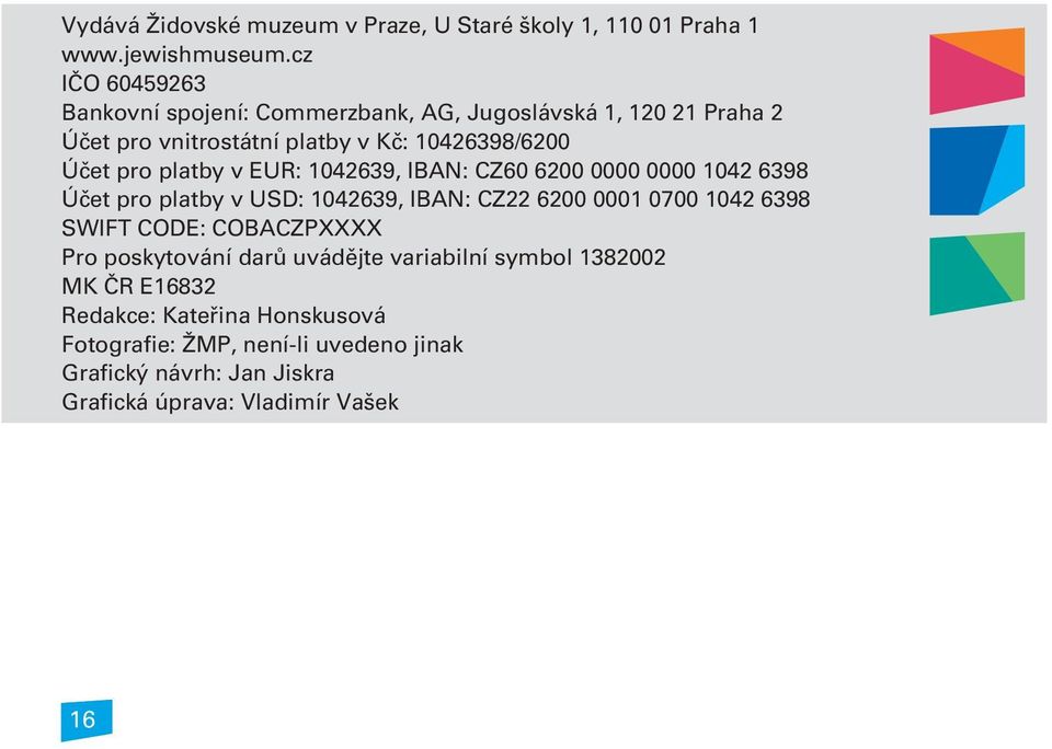 platby v EUR: 1042639, IBAN: CZ60 6200 0000 0000 1042 6398 Úèet pro platby v USD: 1042639, IBAN: CZ22 6200 0001 0700 1042 6398 SWIFT CODE: