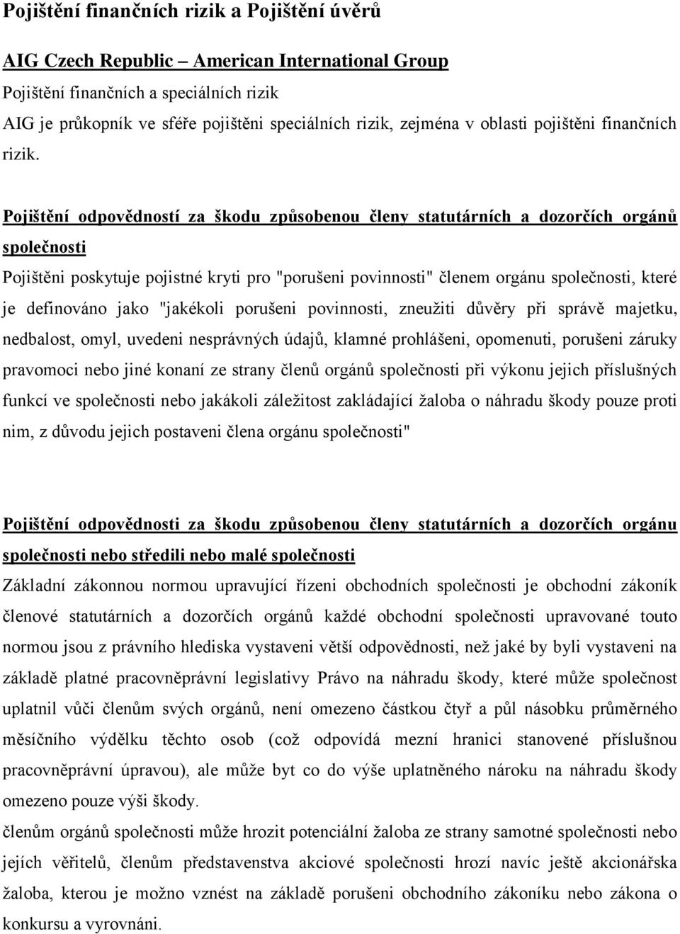 Pojištění odpovědností za škodu způsobenou členy statutárních a dozorčích orgánů společnosti Pojištěni poskytuje pojistné kryti pro "porušeni povinnosti" členem orgánu společnosti, které je