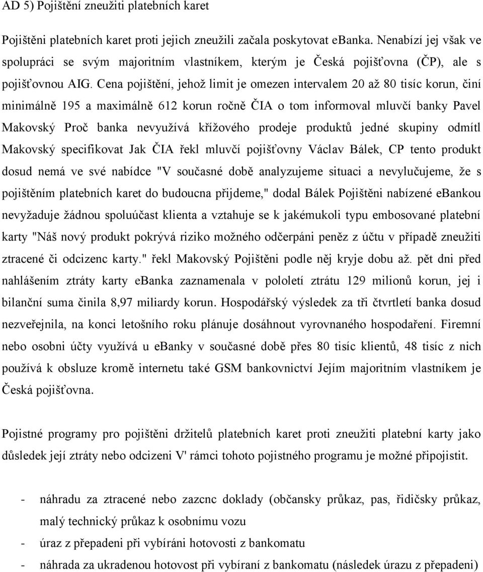 Cena pojištění, jehož limit je omezen intervalem 20 až 80 tisíc korun, činí minimálně 195 a maximálně 612 korun ročně ČIA o tom informoval mluvčí banky Pavel Makovský Proč banka nevyužívá křížového