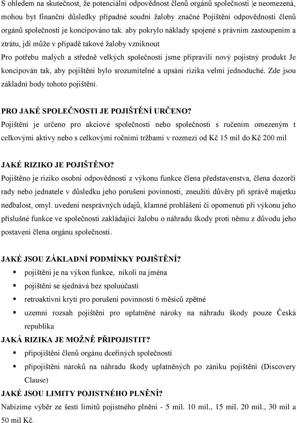 aby pokrylo náklady spojené s právním zastoupením a ztrátu, jdi může v případě takové žaloby vzniknout Pro potřebu malých a středně velkých společnosti jsme připravili nový pojistný produkt Je