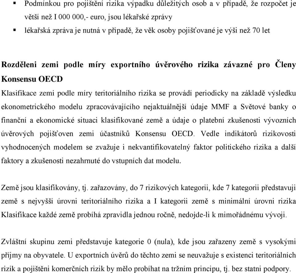 ekonometrického modelu zpracovávajícího nejaktuálnější údaje MMF a Světové banky o finanční a ekonomické situaci klasifikované země a údaje o platební zkušenosti vývozních úvěrových pojišťoven zemi