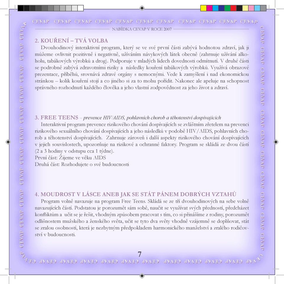 užívání alkoholu, tabákových výrobků a drog). Podporuje v mladých lidech dovednosti odmítnutí. V druhé části se podrobně zabývá zdravotními riziky a následky kouření tabákových výrobků.