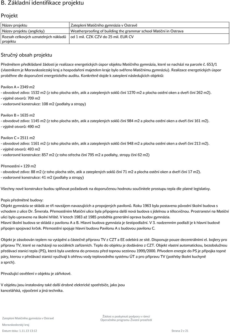 653/1 (vlastníkem je a hospodaření majetekm kraje bylo svěřeno Matičnímu gymnáziu). Realizace energetických úspor proběhne dle doporučení energetického auditu.