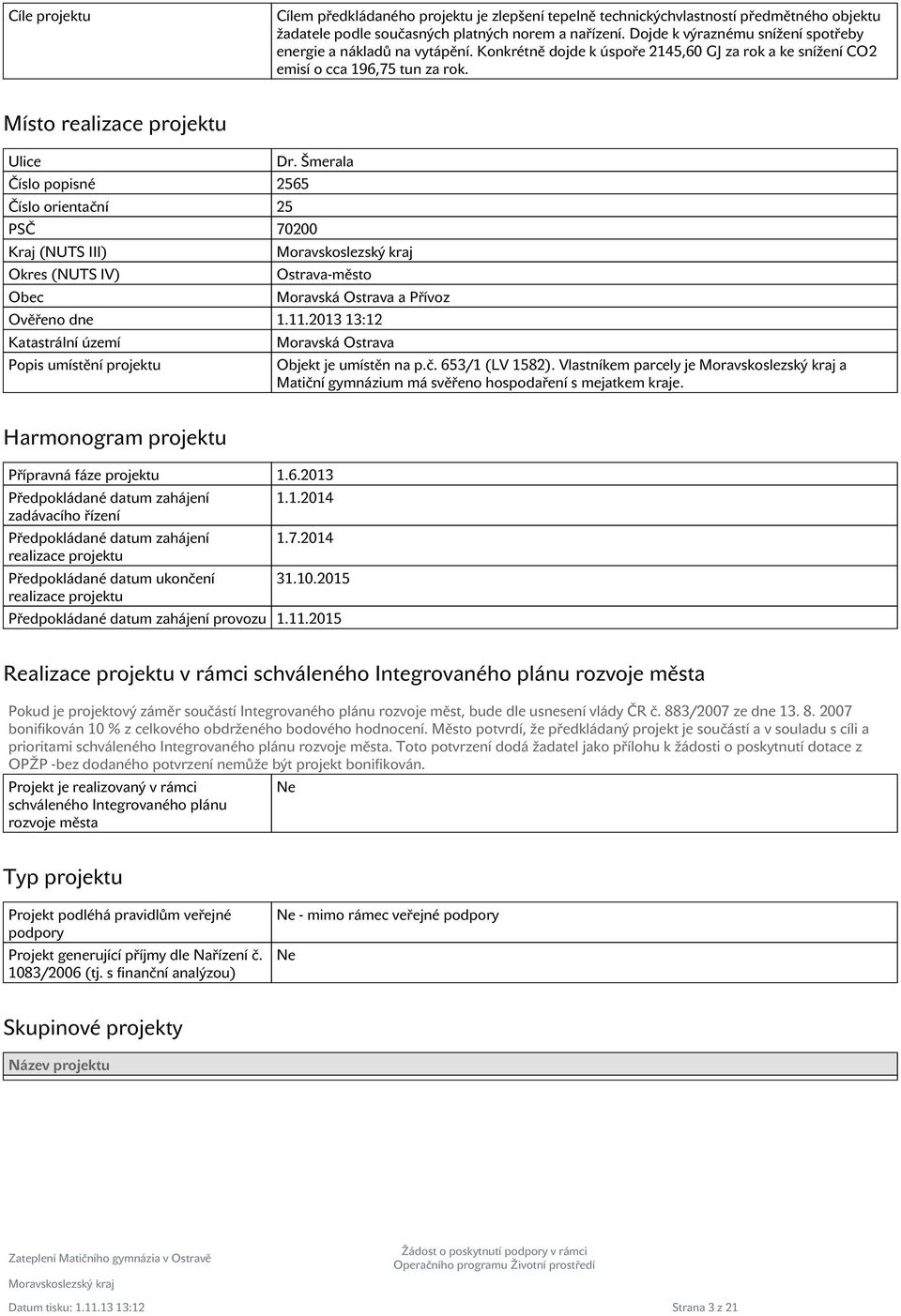 Místo realizace projektu Ulice Číslo popisné 2565 Číslo orientační 25 Dr. Šmerala PSČ 70200 Kraj (NUTS III) Okres (NUTS IV) Obec Ostrava-město Moravská Ostrava a Přívoz Ověřeno dne 1.11.