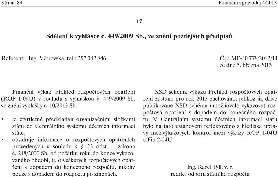 : je čtvrtletně předkládán organizačními složkami státu do Centrálního systému účetních informací státu; obsahuje informace o rozpočtových opatřeních provedených v souladu s 23 odst. 1 zákona č.