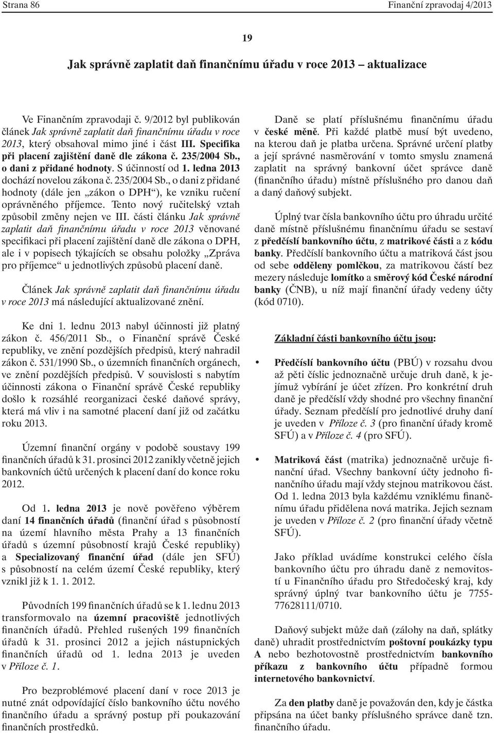 , o dani z přidané hodnoty. S účinností od 1. ledna 2013 dochází novelou zákona č. 235/2004 Sb., o dani z přidané hodnoty (dále jen zákon o DPH ), ke vzniku ručení oprávněného příjemce.