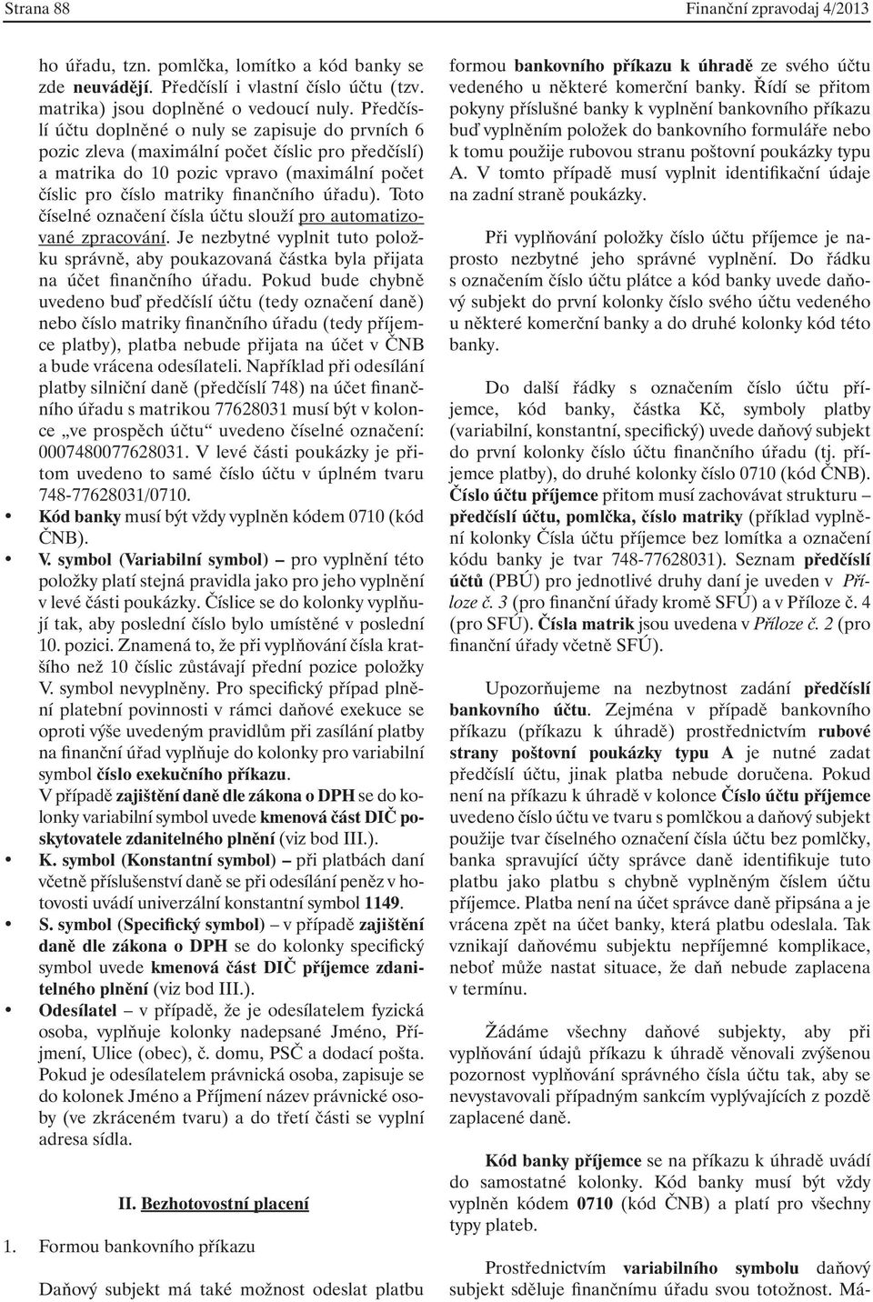 Toto číselné označení čísla účtu slouží pro automatizované zpracování. Je nezbytné vyplnit tuto položku správně, aby poukazovaná částka byla přijata na účet finančního úřadu.