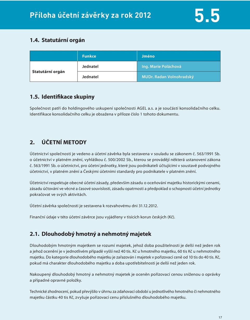 ÚČetní metody Účetnictví společnosti je vedeno a účetní závěrka byla sestavena v souladu se zákonem č. 563/1991 Sb. o účetnictví v platném znění, vyhláškou č. 500/2002 Sb.