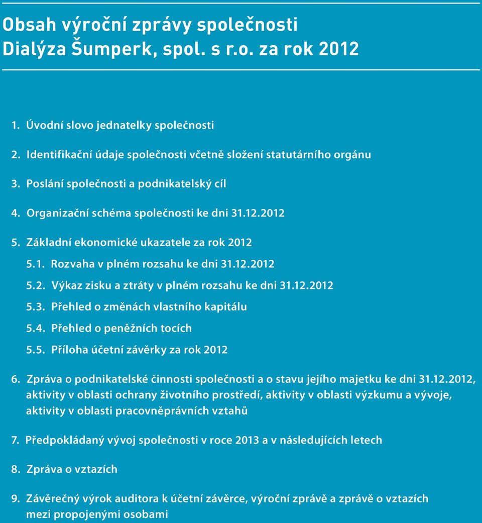 12.2012 5. 3. Přehled o změnách vlastního kapitálu 5. 4. Přehled o peněžních tocích 5. 5. Příloha účetní závěrky za rok 2012 6.