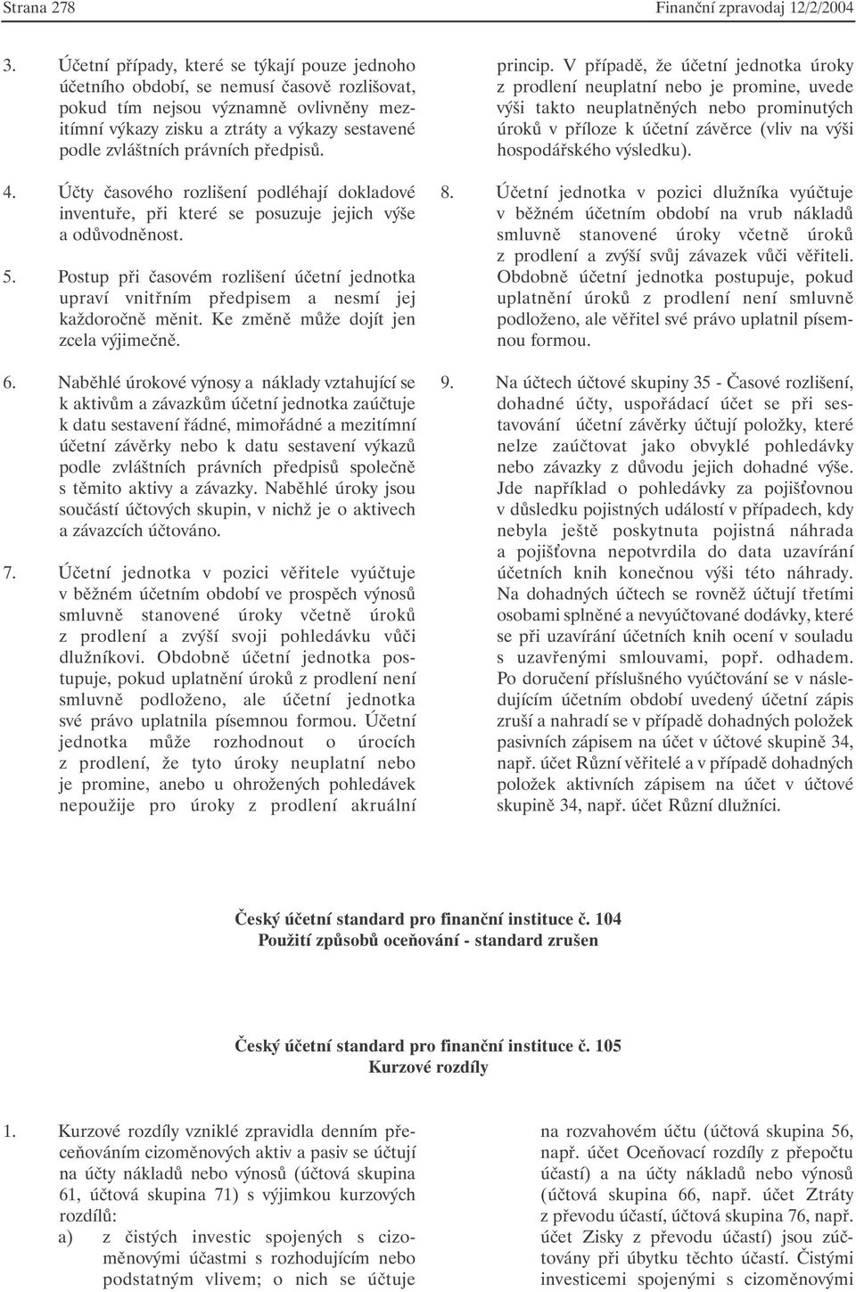 právních předpisů. 4. Účty časového rozlišení podléhají dokladové inventuře, při které se posuzuje jejich výše a odůvodněnost. 5.