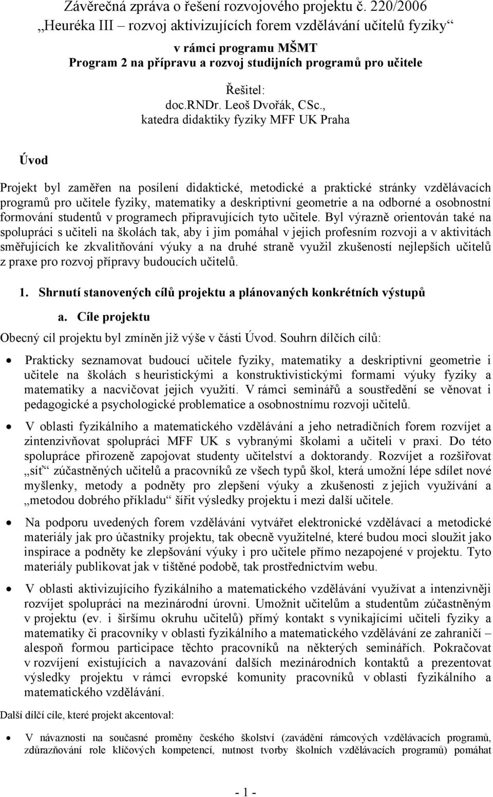 , katedra didaktiky fyziky MFF UK Praha Úvod Projekt byl zaměřen na posílení didaktické, metodické a praktické stránky vzdělávacích programů pro učitele fyziky, matematiky a deskriptivní geometrie a