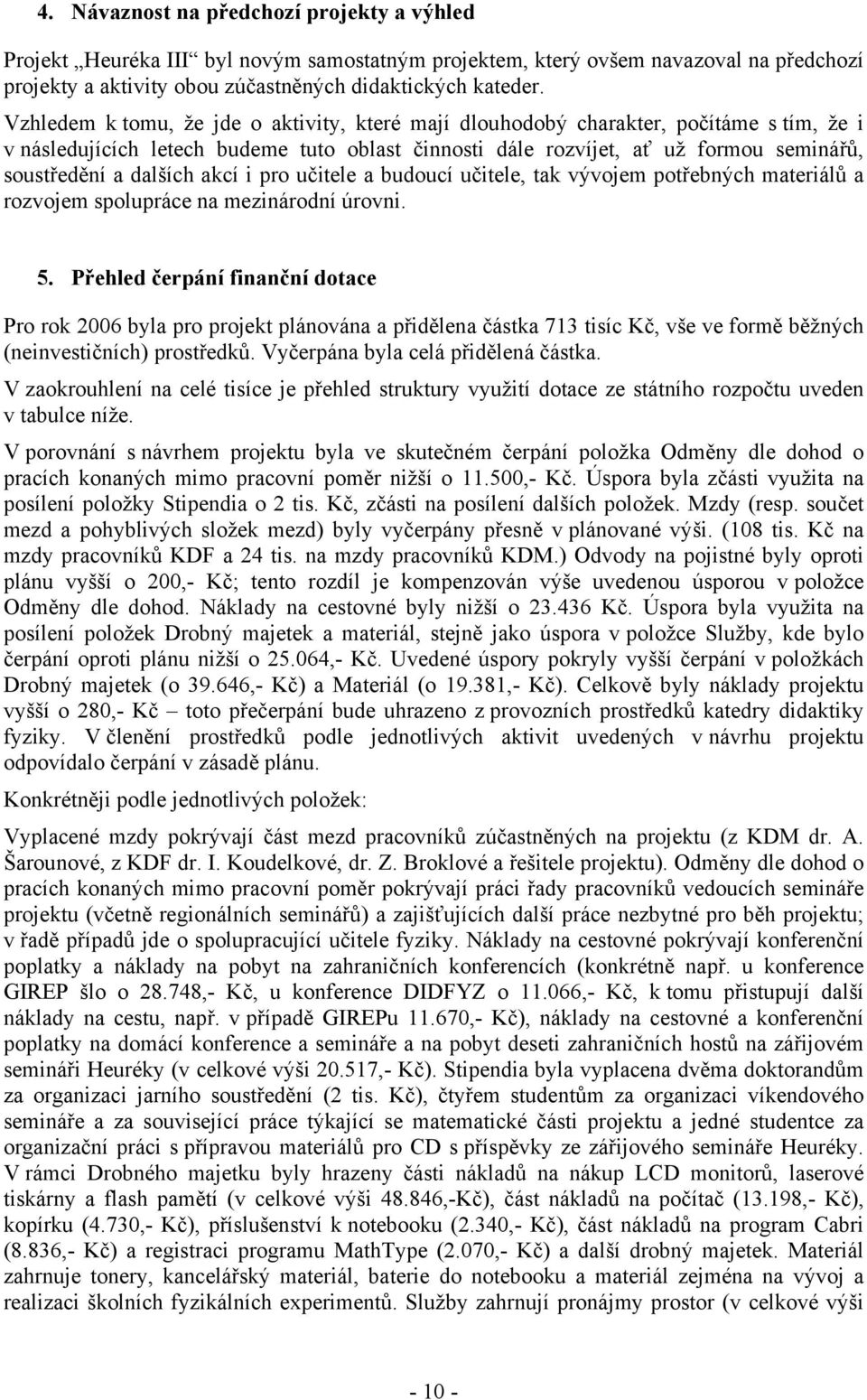 dalších akcí i pro učitele a budoucí učitele, tak vývojem potřebných materiálů a rozvojem spolupráce na mezinárodní úrovni. 5.