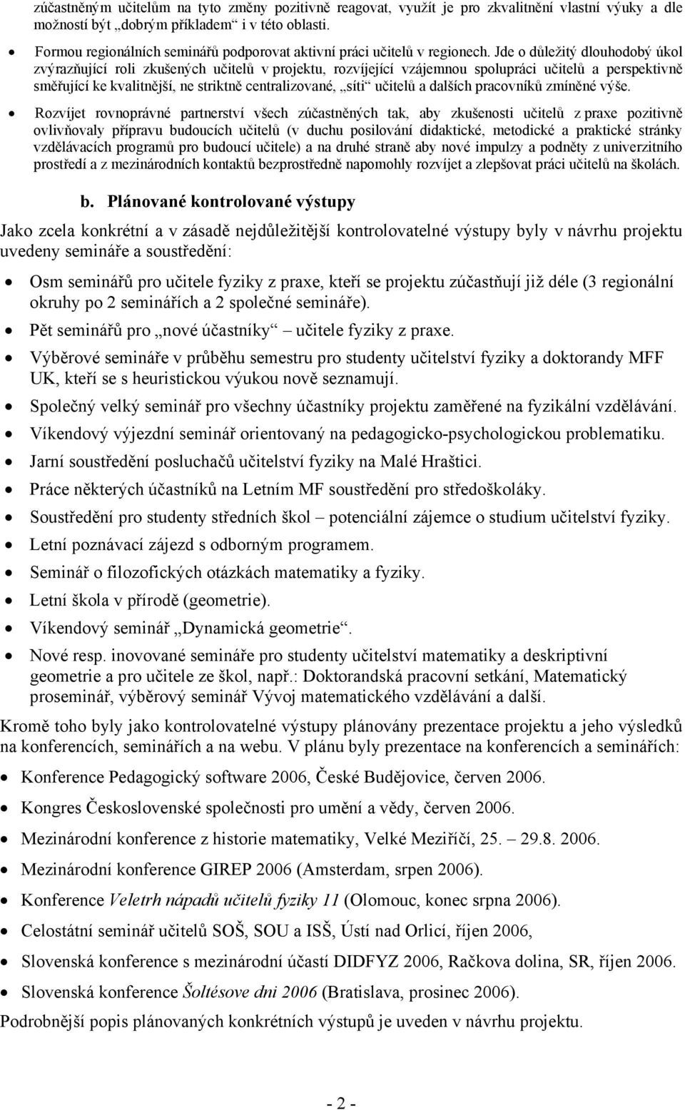 Jde o důležitý dlouhodobý úkol zvýrazňující roli zkušených učitelů v projektu, rozvíjející vzájemnou spolupráci učitelů a perspektivně směřující ke kvalitnější, ne striktně centralizované, síti