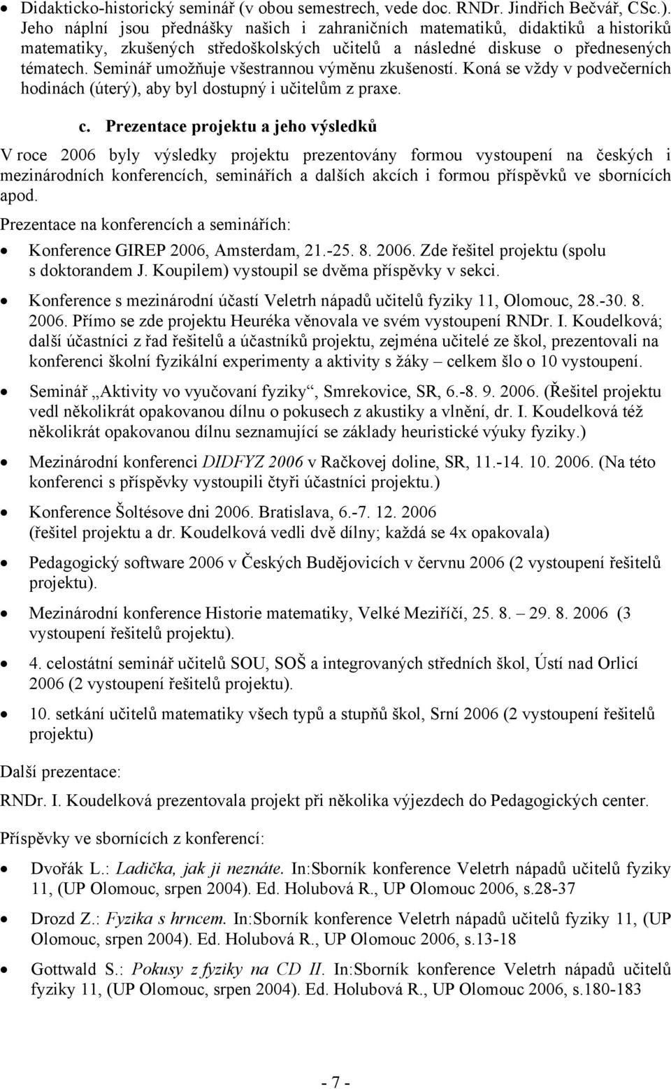 Seminář umožňuje všestrannou výměnu zkušeností. Koná se vždy v podvečerních hodinách (úterý), aby byl dostupný i učitelům z praxe. c.