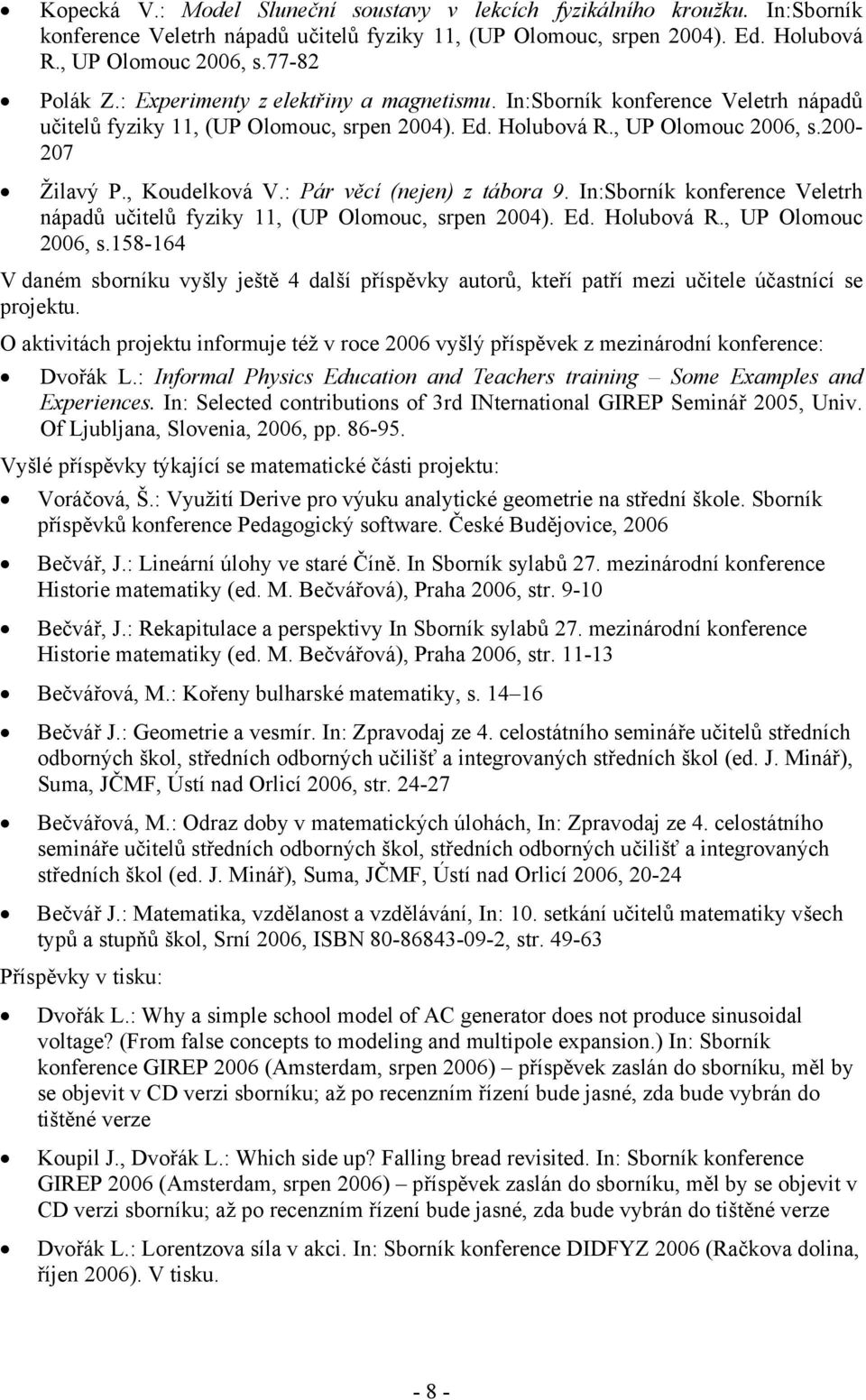 : Pár věcí (nejen) z tábora 9. In:Sborník konference Veletrh nápadů učitelů fyziky 11, (UP Olomouc, srpen 2004). Ed. Holubová R., UP Olomouc 2006, s.