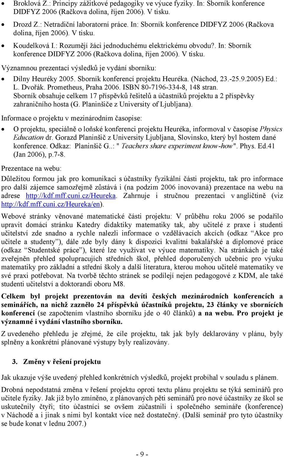 . In: Sborník konference DIDFYZ 2006 (Račkova dolina, říjen 2006). V tisku. Významnou prezentací výsledků je vydání sborníku: Dílny Heuréky 2005. Sborník konferencí projektu Heuréka. (Náchod, 23.-25.