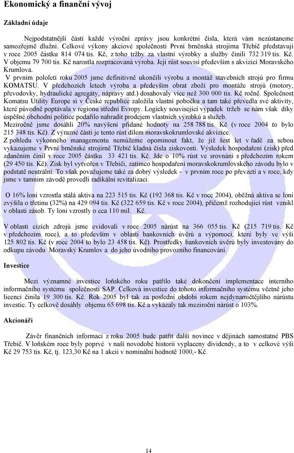 Kč narostla rozpracovaná výroba. Její růst souvisí především s akvizicí Moravského Krumlova. V prvním pololetí roku 2005 jsme definitivně ukončili výrobu a montáž stavebních strojů pro firmu KOMATSU.