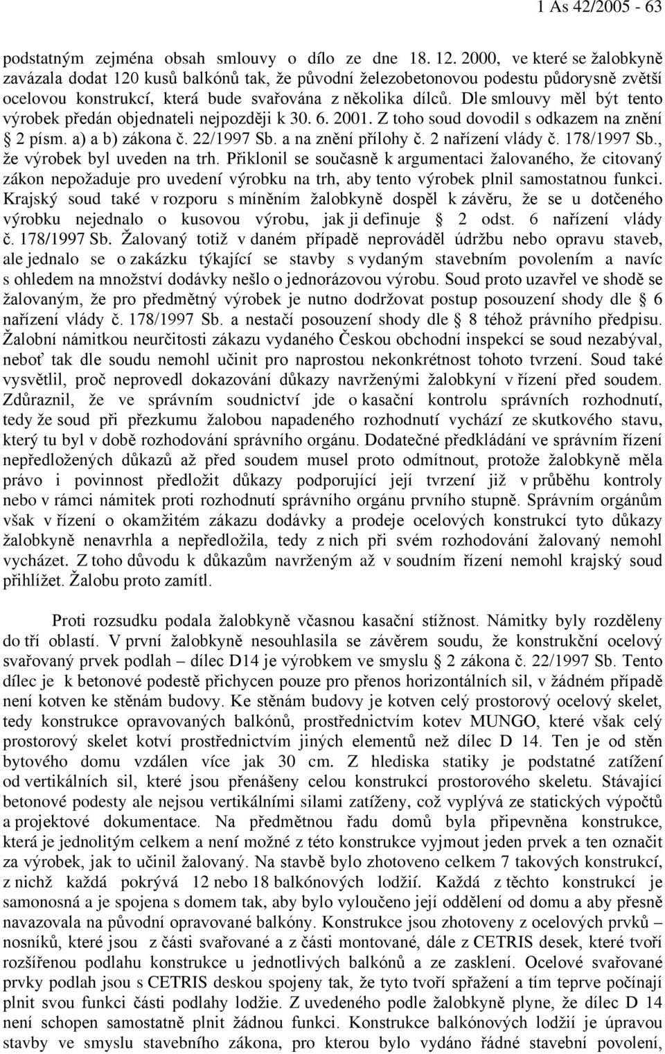 Dle smlouvy měl být tento výrobek předán objednateli nejpozději k 30. 6. 2001. Z toho soud dovodil s odkazem na znění 2 písm. a) a b) zákona č. 22/1997 Sb. a na znění přílohy č. 2 nařízení vlády č.