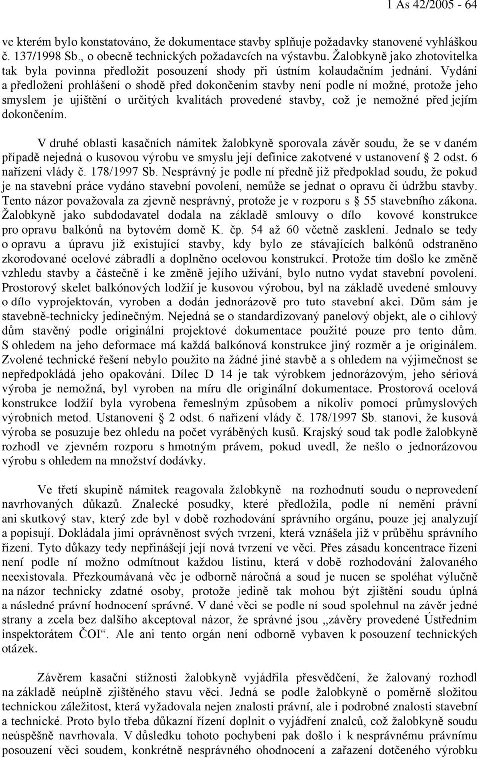 Vydání a předložení prohlášení o shodě před dokončením stavby není podle ní možné, protože jeho smyslem je ujištění o určitých kvalitách provedené stavby, což je nemožné před jejím dokončením.