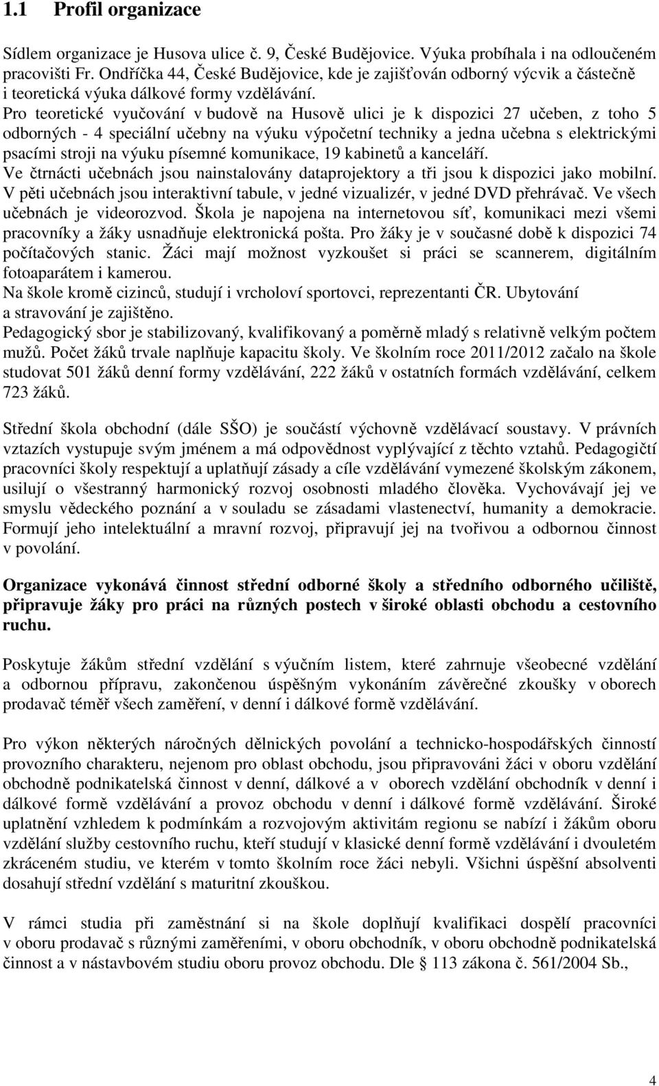 Pro teoretické vyučování v budově na Husově ulici je k dispozici 27 učeben, z toho 5 odborných - 4 speciální učebny na výuku výpočetní techniky a jedna učebna s elektrickými psacími stroji na výuku