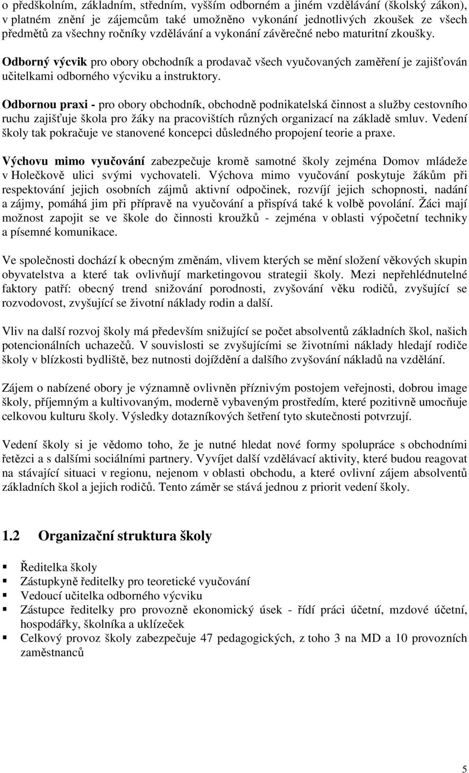 Odbornou praxi - pro obory obchodník, obchodně podnikatelská činnost a služby cestovního ruchu zajišťuje škola pro žáky na pracovištích různých organizací na základě smluv.