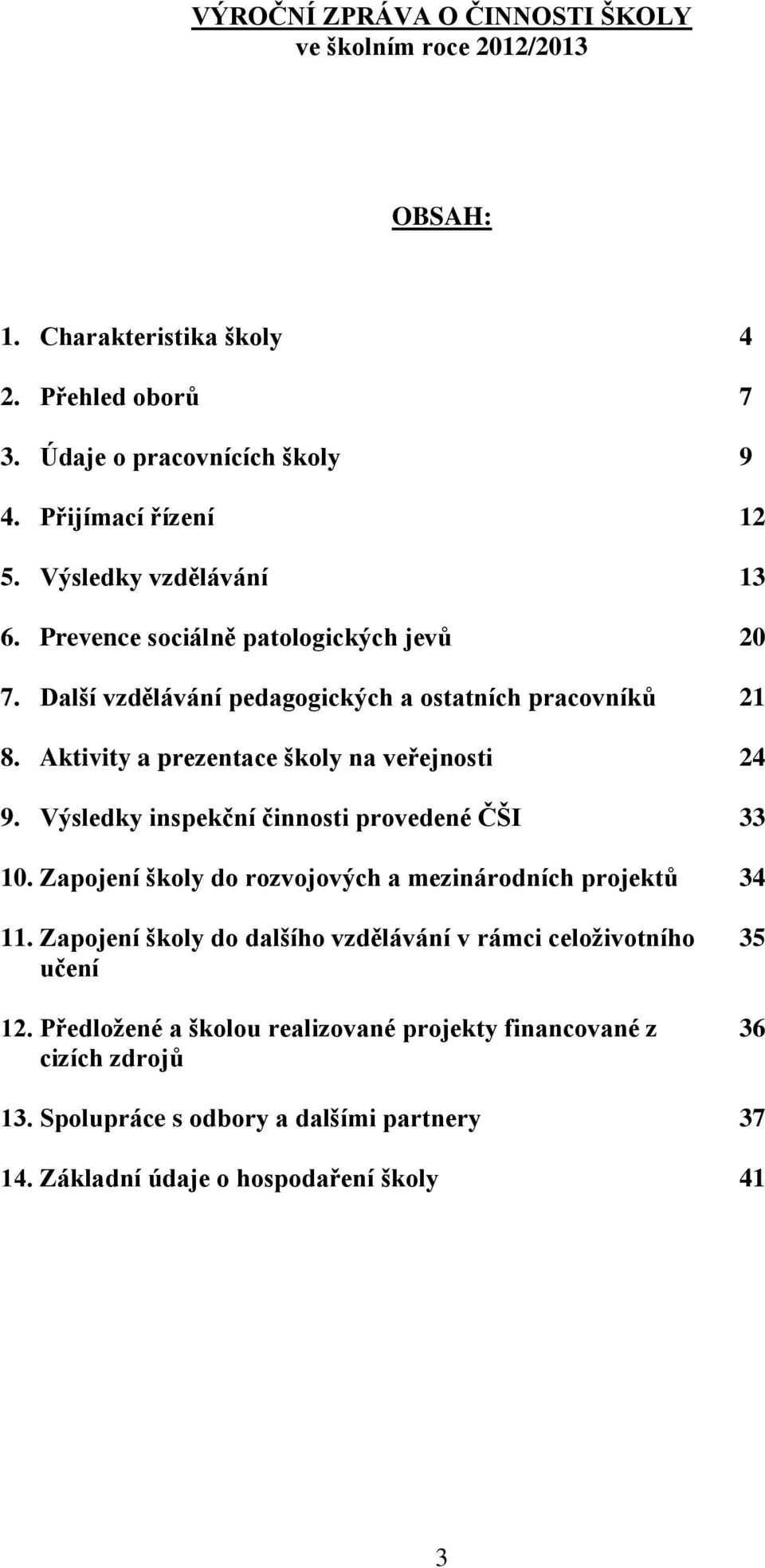 Aktivity a prezentace školy na veřejnosti 24 9. Výsledky inspekční činnosti provedené ČŠI 33 10. Zapojení školy do rozvojových a mezinárodních projektů 34 11.