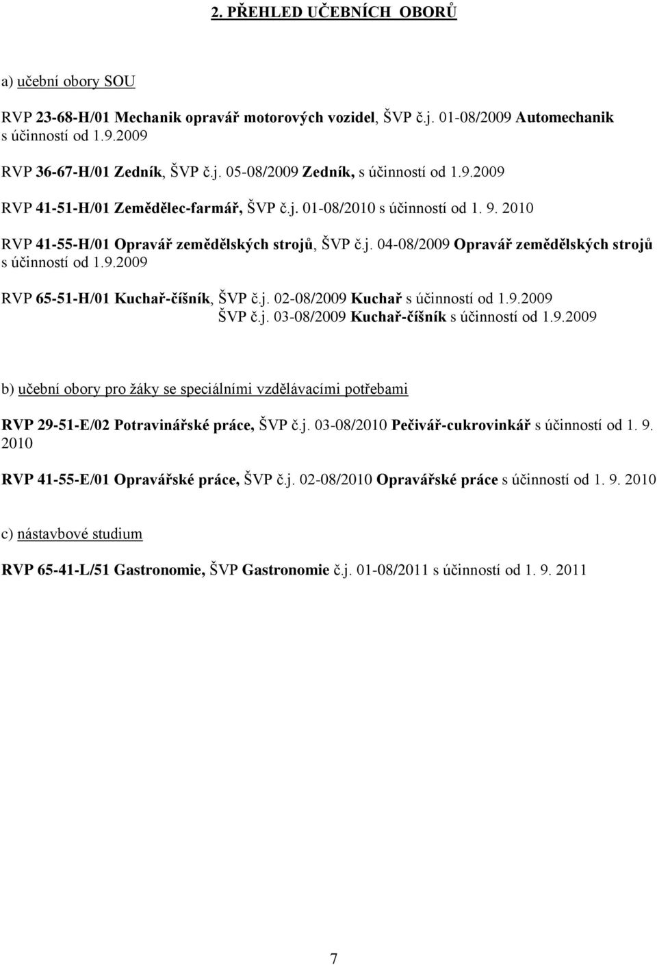 j. 02-08/2009 Kuchař s účinností od 1.9.2009 ŠVP č.j. 03-08/2009 Kuchař-číšník s účinností od 1.9.2009 b) učební obory pro žáky se speciálními vzdělávacími potřebami RVP 29-51-E/02 Potravinářské práce, ŠVP č.