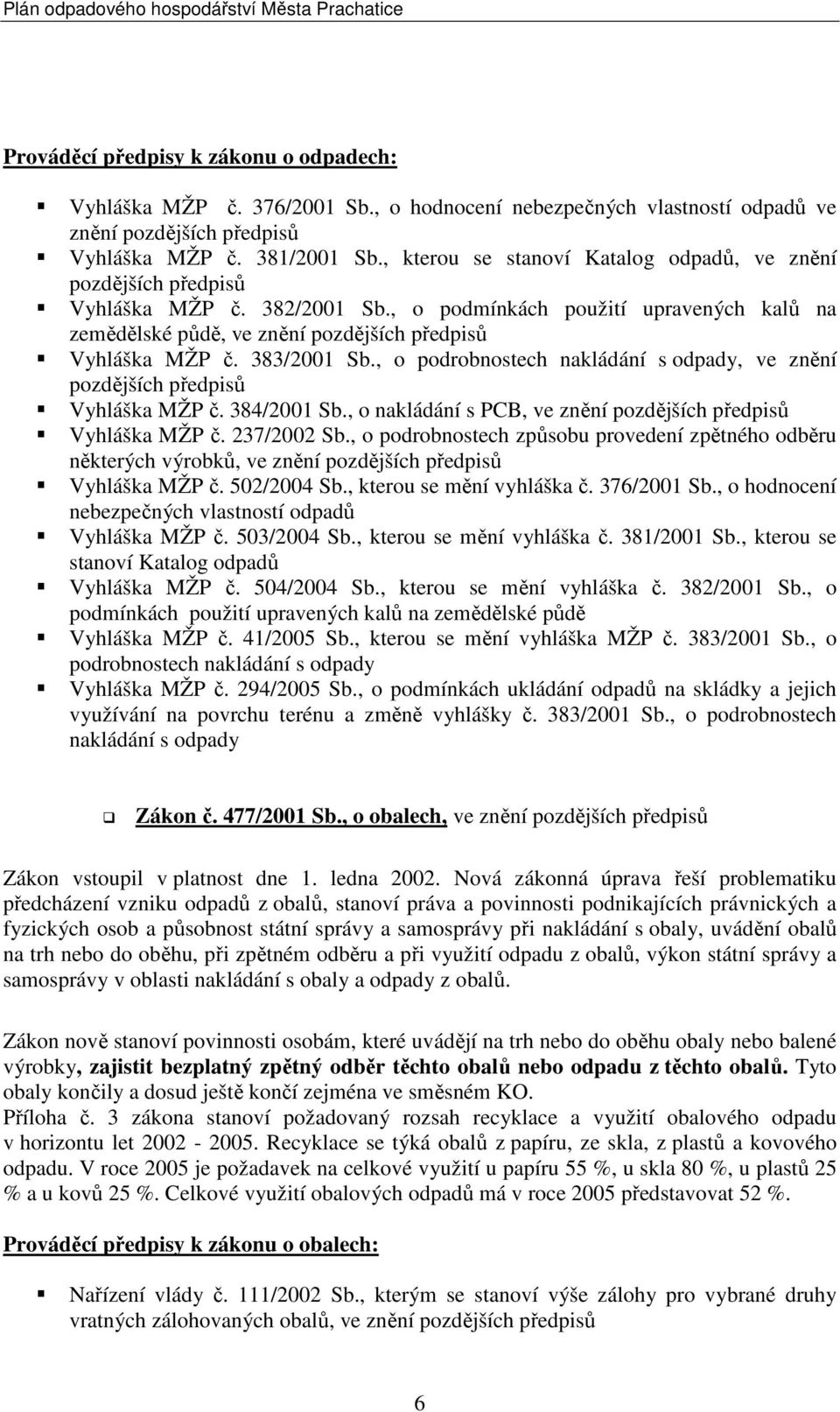 383/2001 Sb., o podrobnostech nakládání s odpady, ve znění pozdějších předpisů Vyhláška MŽP č. 384/2001 Sb., o nakládání s PCB, ve znění pozdějších předpisů Vyhláška MŽP č. 237/2002 Sb.