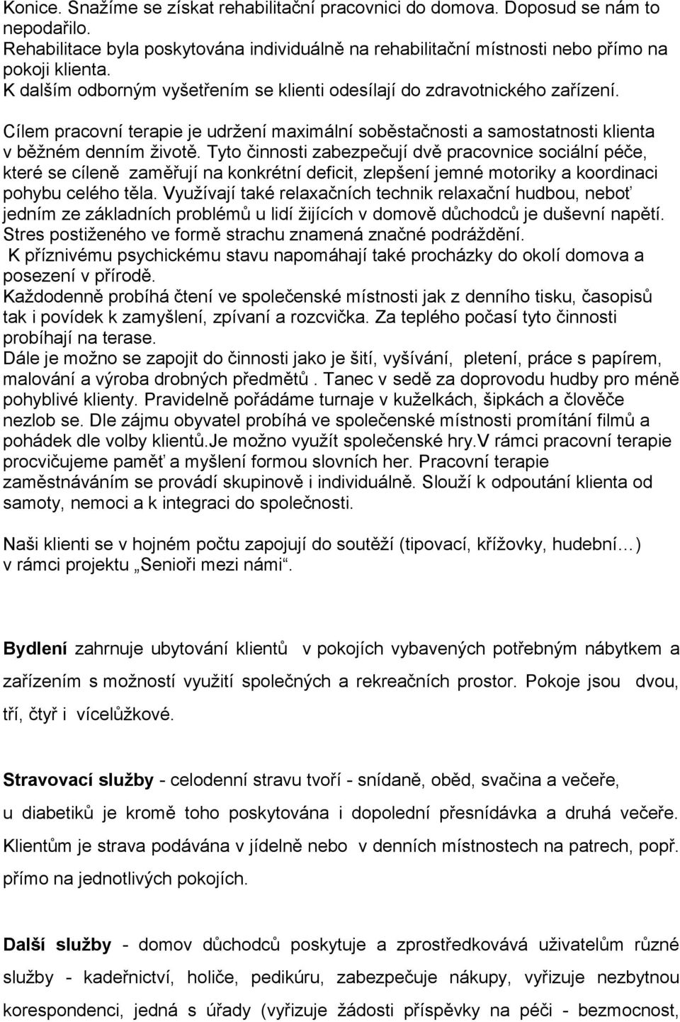 Tyto činnosti zabezpečují dvě pracovnice sociální péče, které se cíleně zaměřují na konkrétní deficit, zlepšení jemné motoriky a koordinaci pohybu celého těla.