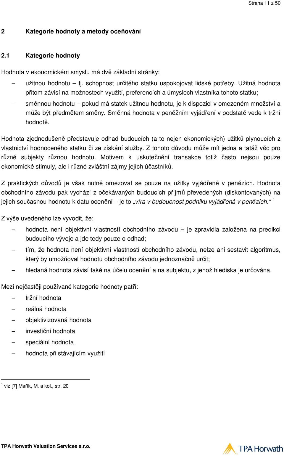 Užitná hodnota přitom závisí na možnostech využití, preferencích a úmyslech vlastníka tohoto statku; směnnou hodnotu pokud má statek užitnou hodnotu, je k dispozici v omezeném množství a může být