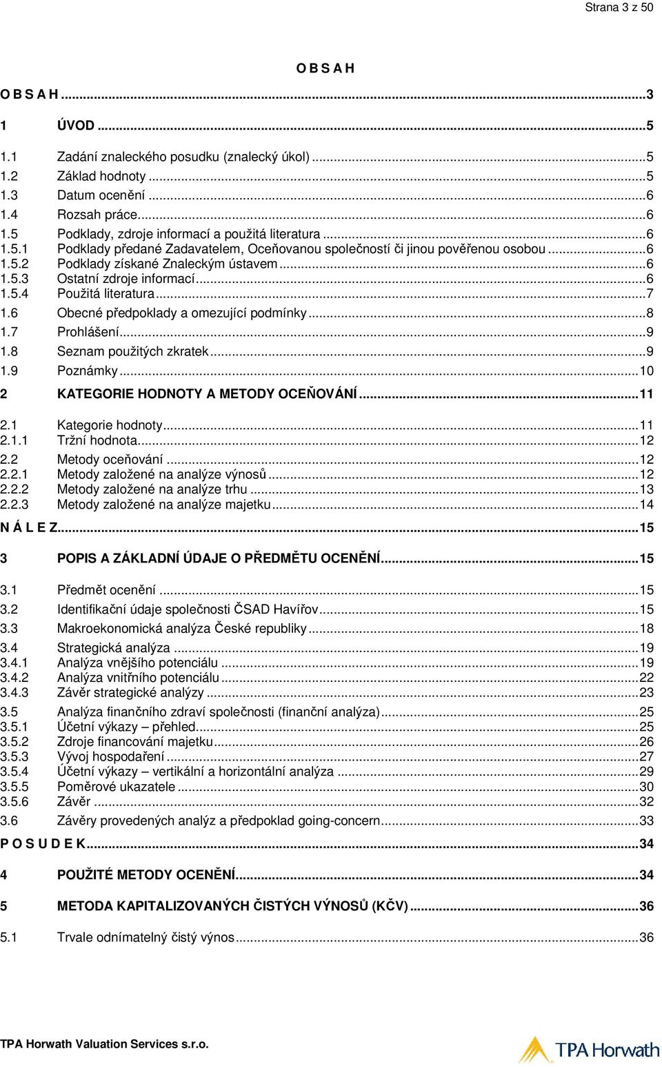 .. 6 1.5.3 Ostatní zdroje informací... 6 1.5.4 Použitá literatura... 7 1.6 Obecné předpoklady a omezující podmínky... 8 1.7 Prohlášení...... 9 1.8 Seznam použitých zkratek... 9 1.9 Poznámky.