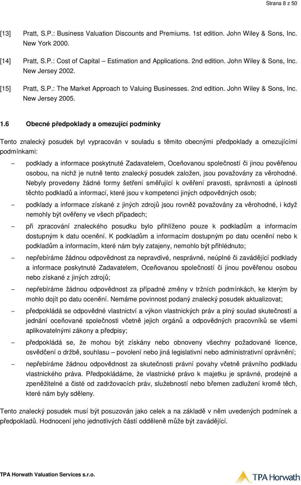 6 Obecné předpoklady a omezující podmínky Tento znalecký posudek byl vypracován v souladu s těmito obecnými předpoklady a omezujícími podmínkami: podklady a informace poskytnuté Zadavatelem,