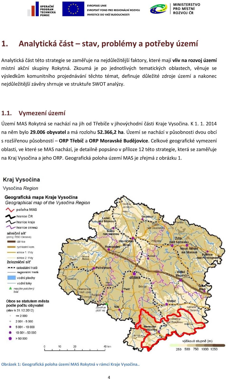 analýzy. 1.1. Vymezení území Území MAS Rokytná se nachází na jih od Třebíče v jihovýchodní části Kraje Vysočina. K 1. 1. 2014 na něm bylo 29.006 obyvatel a má rozlohu 52.366,2 ha.