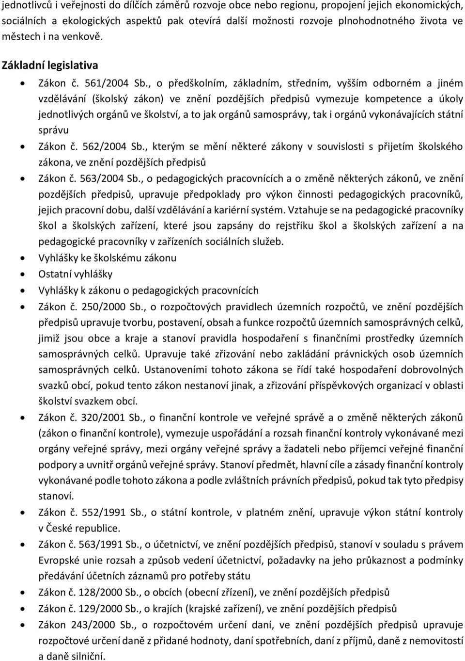 , o předškolním, základním, středním, vyšším odborném a jiném vzdělávání (školský zákon) ve znění pozdějších předpisů vymezuje kompetence a úkoly jednotlivých orgánů ve školství, a to jak orgánů