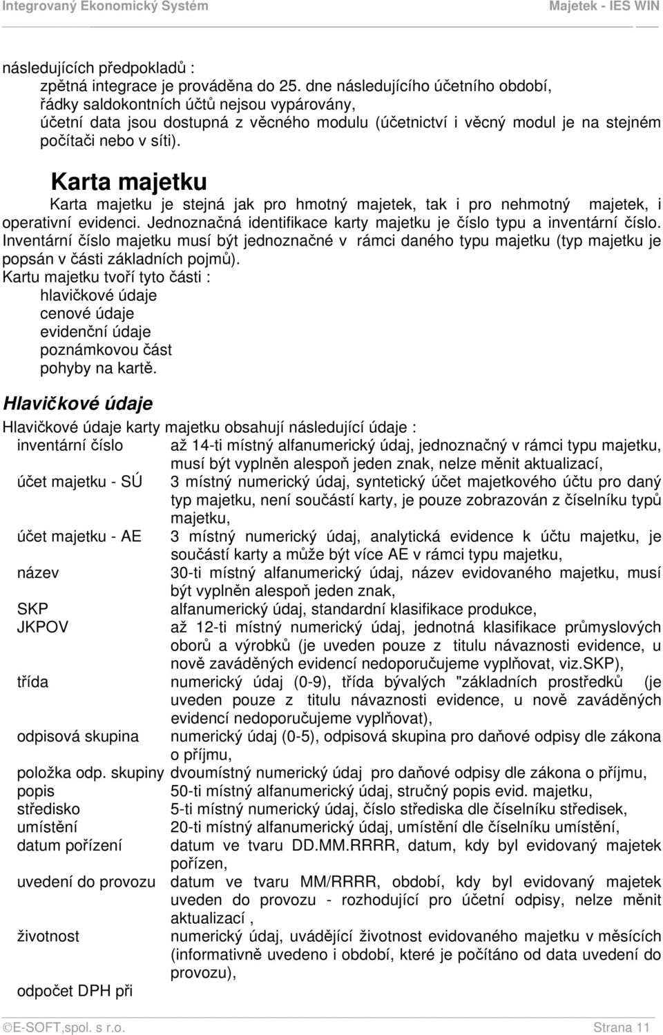 Karta majetku Karta majetku je stejná jak pro hmotný majetek, tak i pro nehmotný majetek, i operativní evidenci. Jednoznačná identifikace karty majetku je číslo typu a inventární číslo.