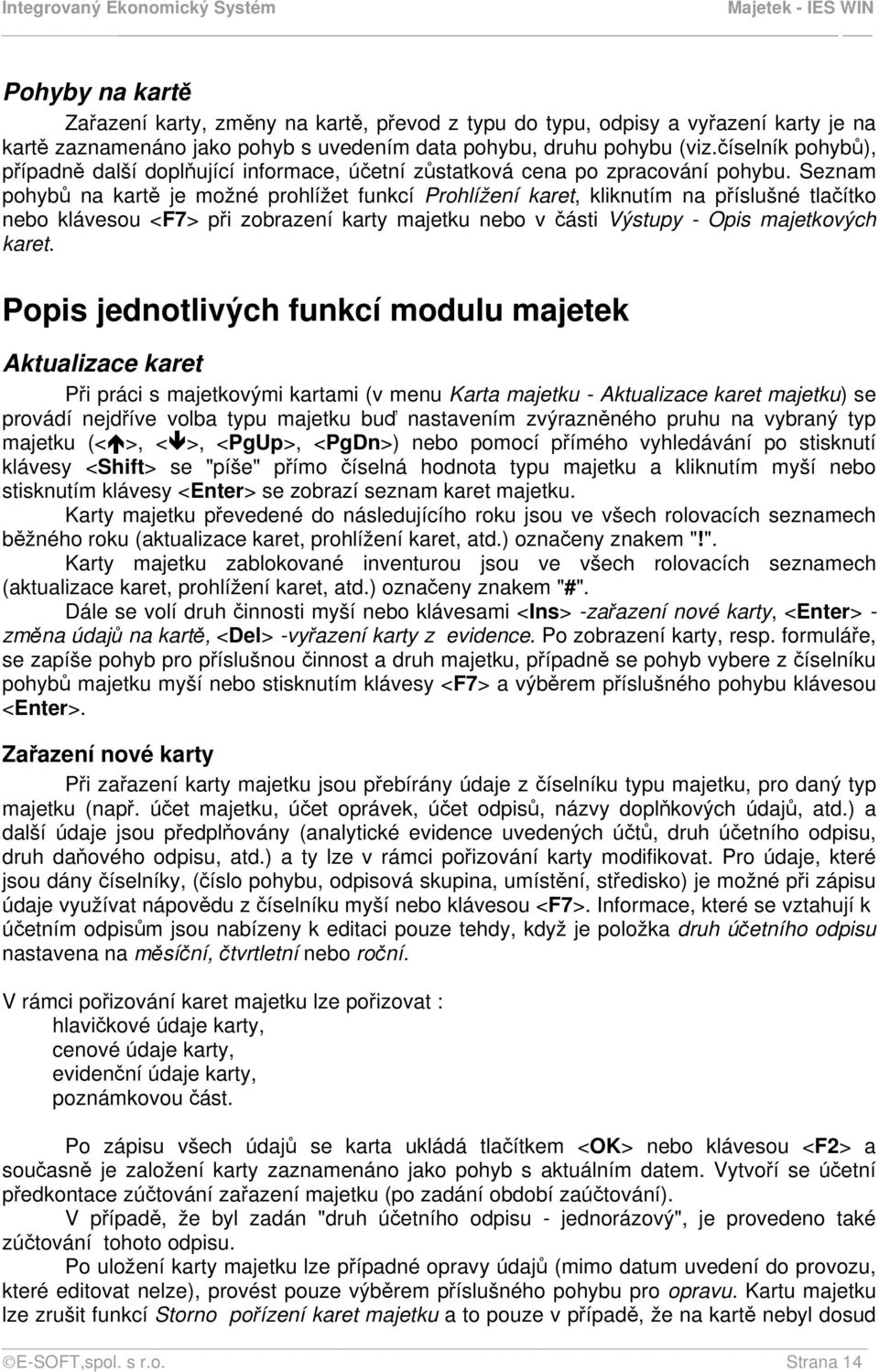 Seznam pohybů na kartě je možné prohlížet funkcí Prohlížení karet, kliknutím na příslušné tlačítko nebo klávesou <F7> při zobrazení karty majetku nebo v části Výstupy - Opis majetkových karet.