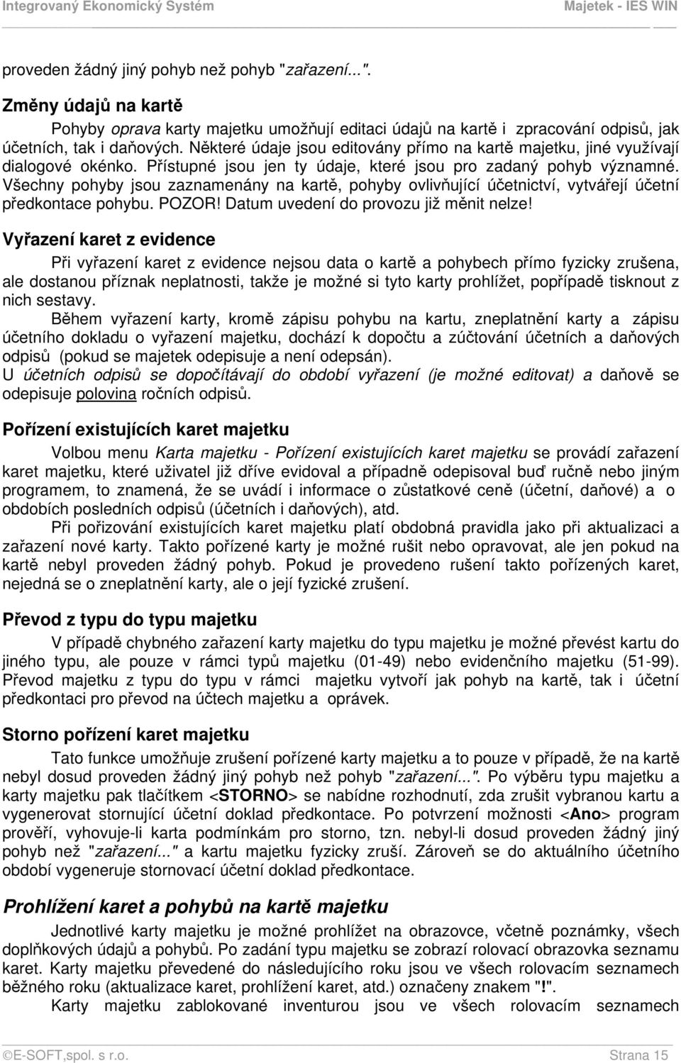 Všechny pohyby jsou zaznamenány na kartě, pohyby ovlivňující účetnictví, vytvářejí účetní předkontace pohybu. POZOR! Datum uvedení do provozu již měnit nelze!