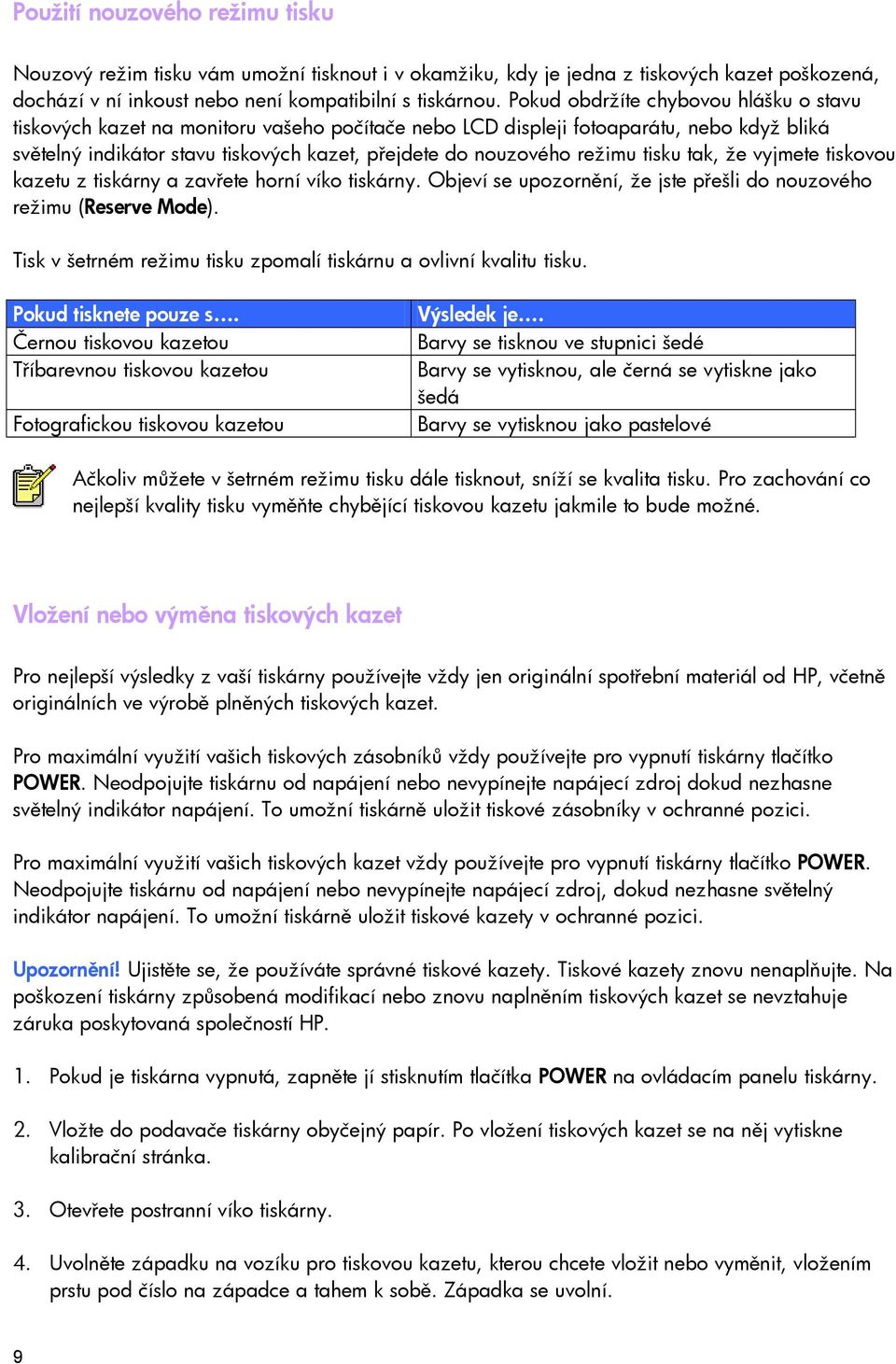 režimu tisku tak, že vyjmete tiskovou kazetu z tiskárny a zavřete horní víko tiskárny. Objeví se upozornění, že jste přešli do nouzového režimu (Reserve Mode).