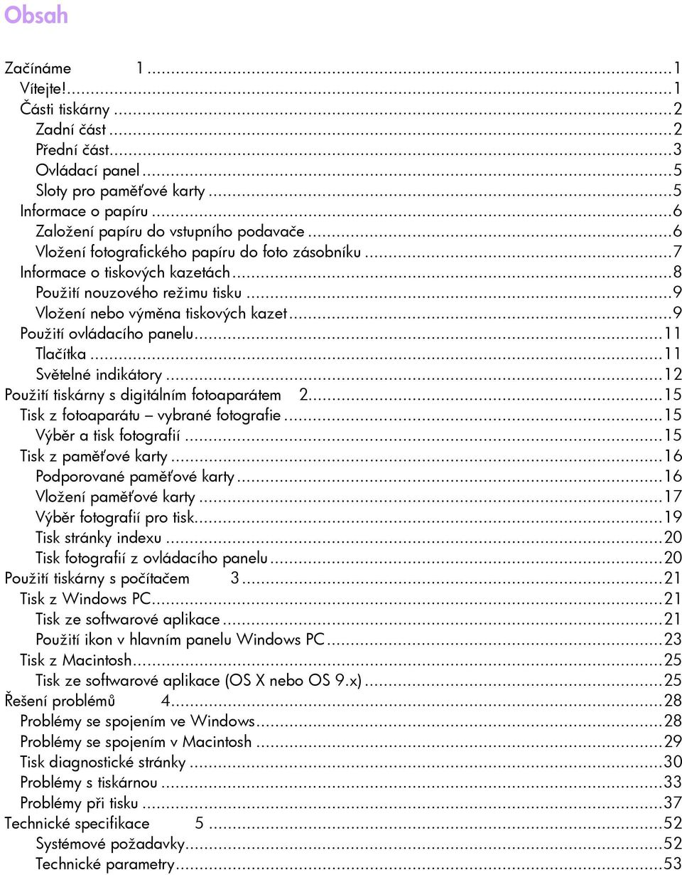 ..11 Tlačítka...11 Světelné indikátory...12 Použití tiskárny s digitálním fotoaparátem 2...15 Tisk z fotoaparátu vybrané fotografie...15 Výběr a tisk fotografií...15 Tisk z paměťové karty.