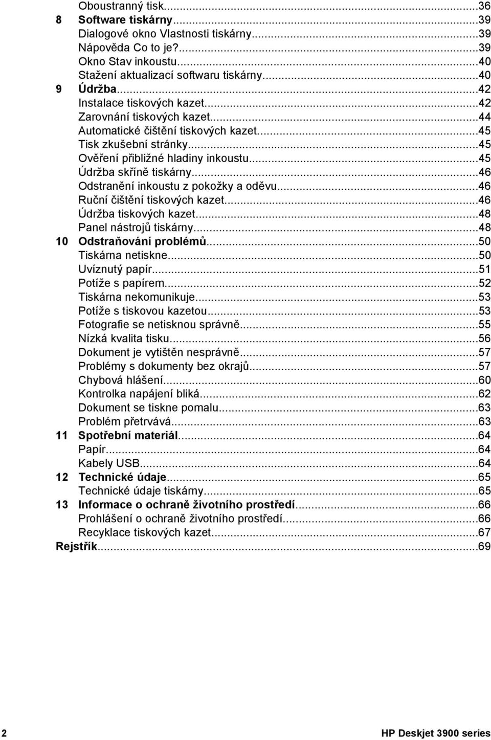 ..46 Odstranění inkoustu z pokožky a oděvu...46 Ruční čištění tiskových kazet...46 Údržba tiskových kazet...48 Panel nástrojů tiskárny...48 10 Odstraňování problémů...50 Tiskárna netiskne.