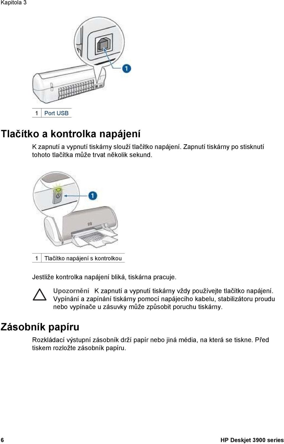 1 Tlačítko napájení s kontrolkou Jestliže kontrolka napájení bliká, tiskárna pracuje.