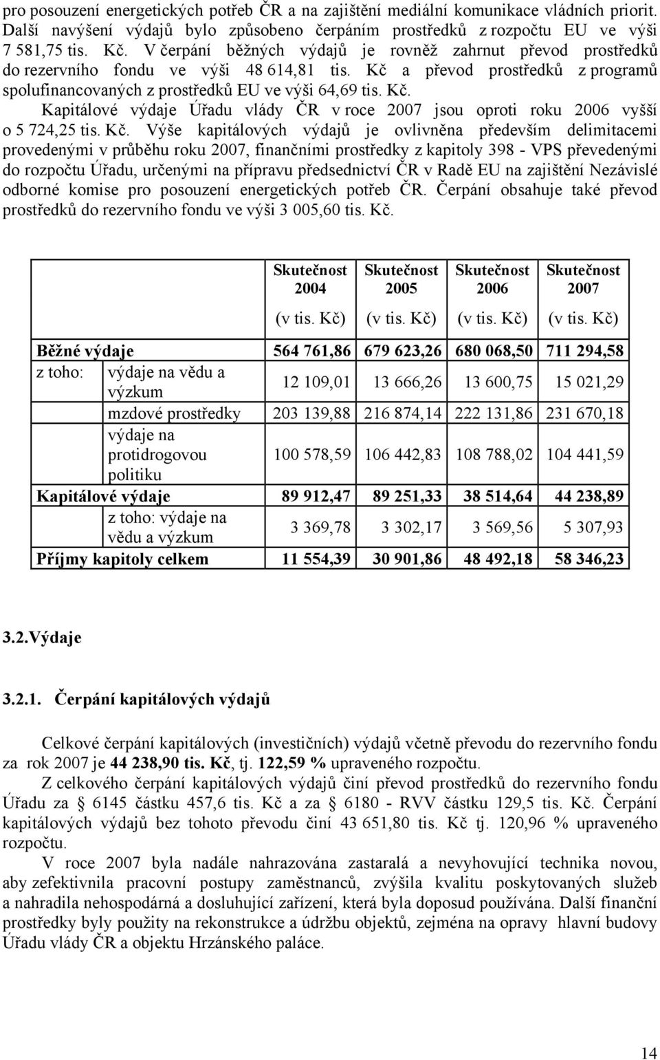 Kč. Výše kapitálových výdajů je ovlivněna především delimitacemi provedenými v průběhu roku 2007, finančními prostředky z kapitoly 398 - VPS převedenými do rozpočtu Úřadu, určenými na přípravu