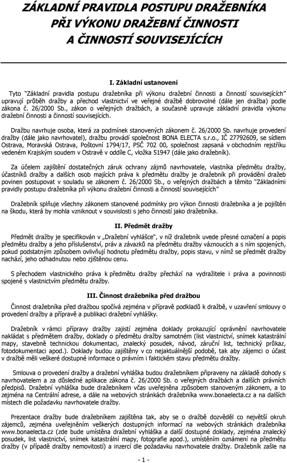 dražba) podle zákona č. 26/2000 Sb., zákon o veřejných dražbách, a současně upravuje základní pravidla výkonu dražební činnosti a činností souvisejících.