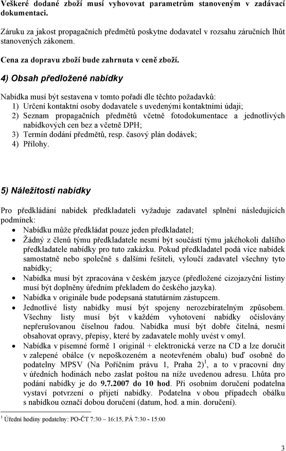 4) Obsah předložené nabídky Nabídka musí být sestavena v tomto pořadí dle těchto požadavků: 1) Určení kontaktní osoby dodavatele s uvedenými kontaktními údaji; 2) Seznam propagačních předmětů včetně