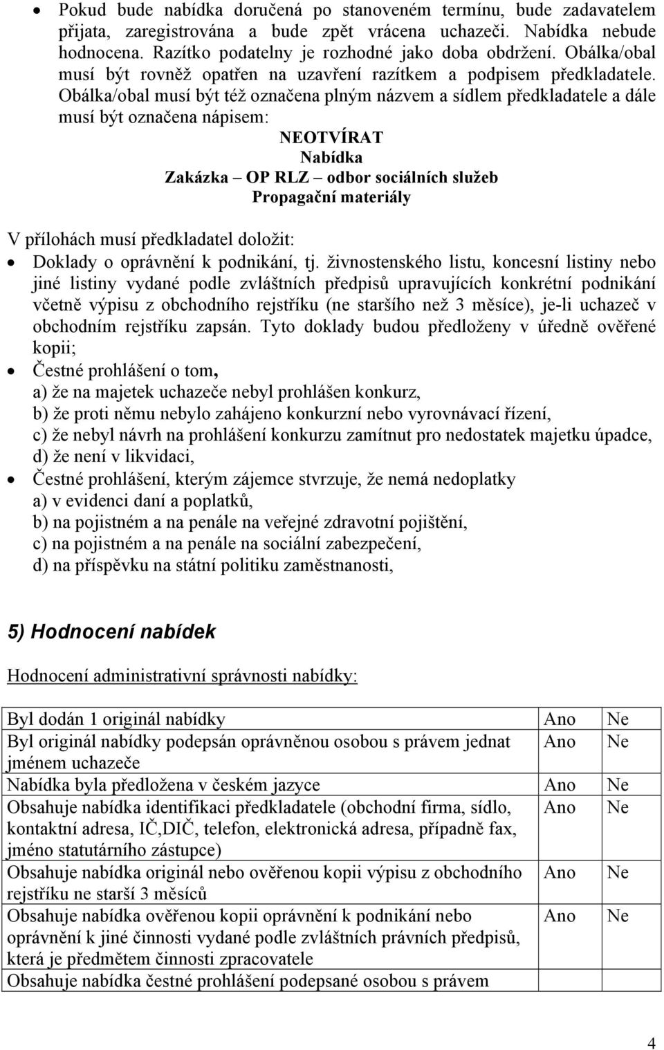 Obálka/obal musí být též označena plným názvem a sídlem předkladatele a dále musí být označena nápisem: NEOTVÍRAT Nabídka Zakázka OP RLZ odbor sociálních služeb Propagační materiály V přílohách musí