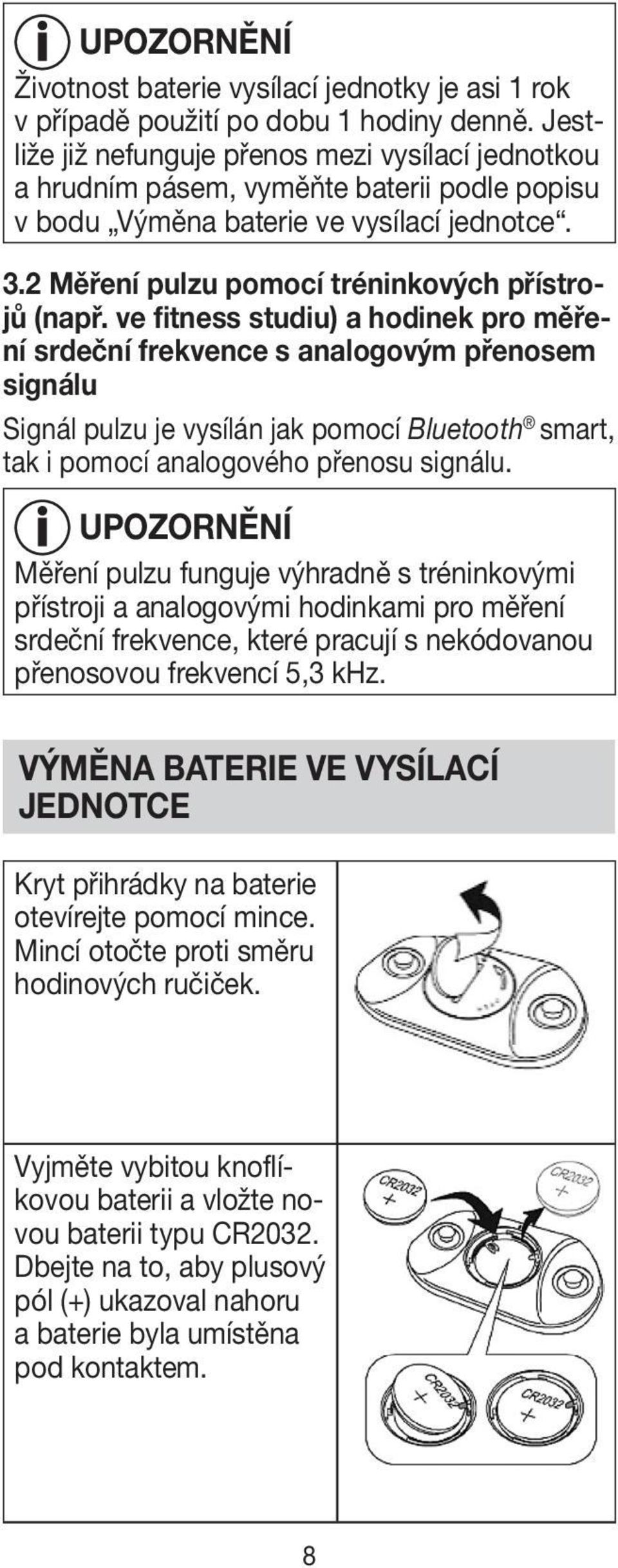 ve fitness studiu) a hodinek pro měření srdeční frekvence s analogovým přenosem signálu Signál pulzu je vysílán jak pomocí Bluetooth smart, tak i pomocí analogového přenosu signálu.