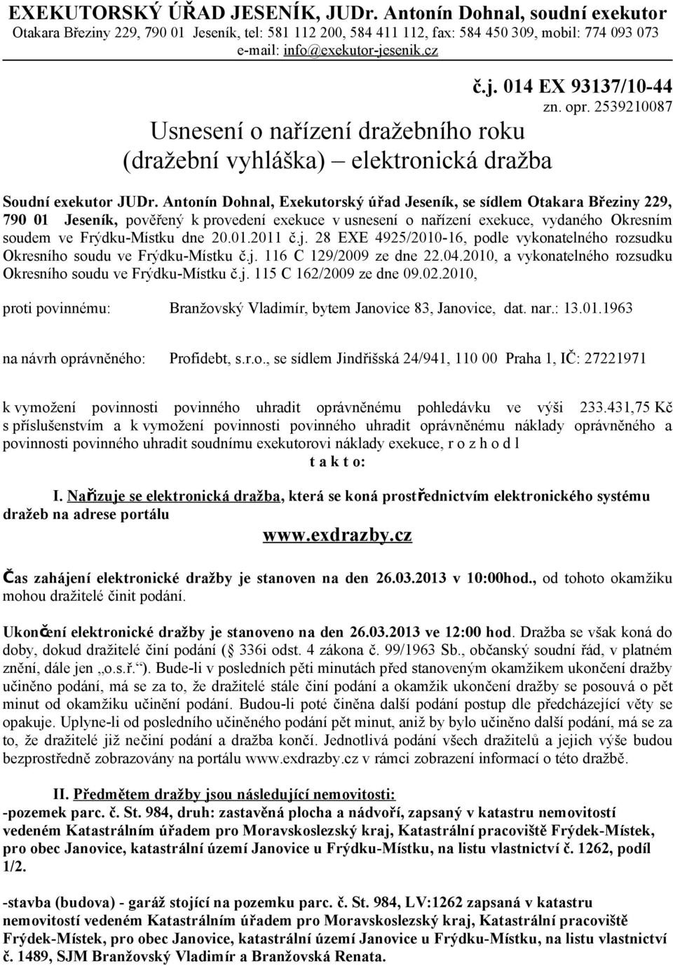 Antonín Dohnal, Exekutorský úřad Jeseník, se sídlem Otakara Březiny 229, 790 01 Jeseník, pověřený k provedení exekuce v usnesení o nařízení exekuce, vydaného Okresním soudem ve Frýdku-Místku dne 20.