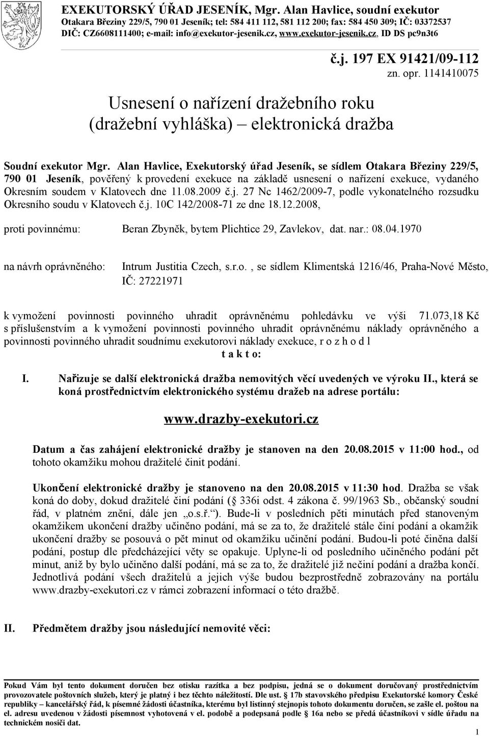 exekutor-jesenik.cz, ID DS pc9n3t6 Usnesení o nařízení dražebního roku (dražební vyhláška) elektronická dražba č.j. 197 EX 91421/09-112 zn. opr. 1141410075 Soudní exekutor Mgr.