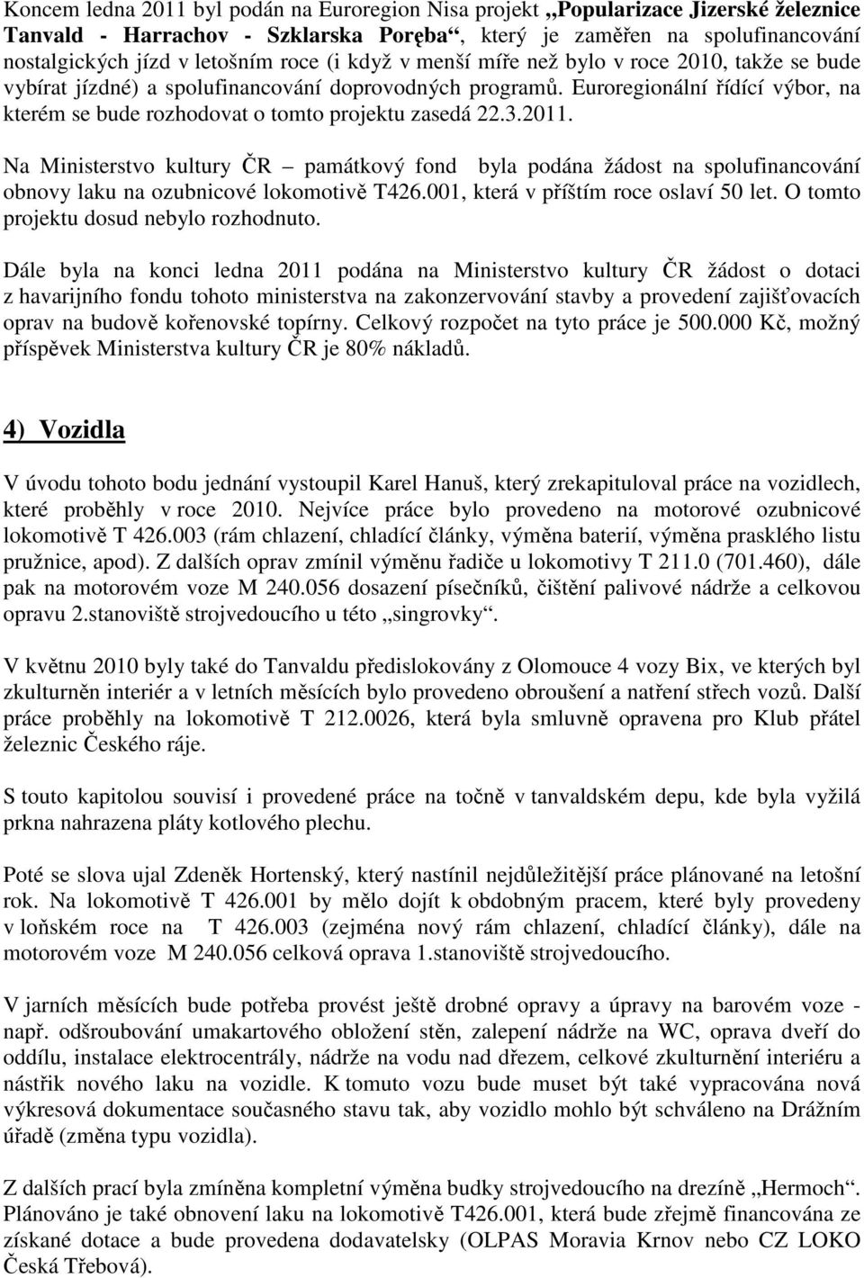 3.2011. Na Ministerstvo kultury ČR památkový fond byla podána žádost na spolufinancování obnovy laku na ozubnicové lokomotivě T426.001, která v příštím roce oslaví 50 let.