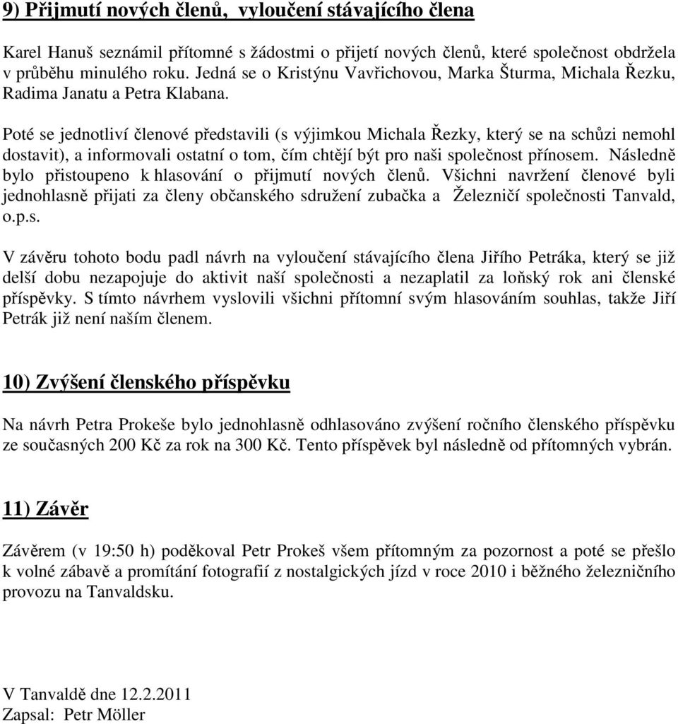 Poté se jednotliví členové představili (s výjimkou Michala Řezky, který se na schůzi nemohl dostavit), a informovali ostatní o tom, čím chtějí být pro naši společnost přínosem.